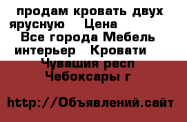 продам кровать двух ярусную. › Цена ­ 10 000 - Все города Мебель, интерьер » Кровати   . Чувашия респ.,Чебоксары г.